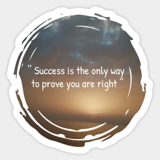 Success is the only way to prove you are right Sticker